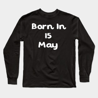 Born In 15 May Long Sleeve T-Shirt